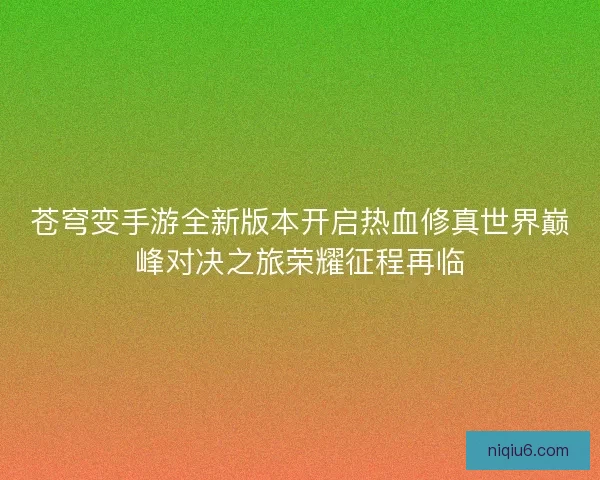 苍穹变手游全新版本开启热血修真世界巅峰对决之旅荣耀征程再临